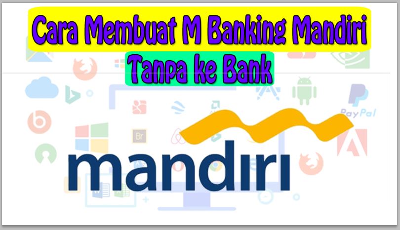 Cara Membuat M Banking Mandiri Tanpa ke Bank